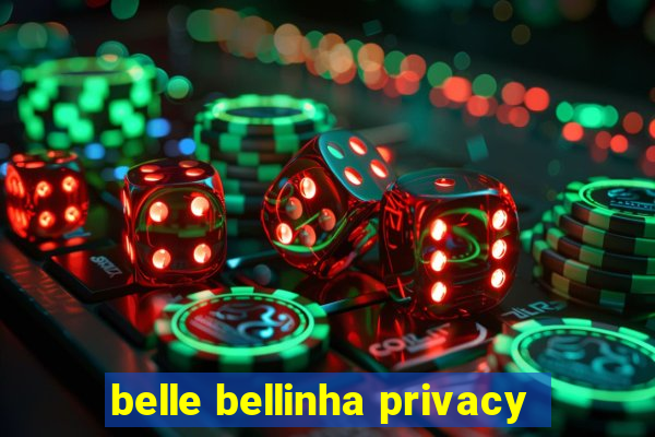 belle bellinha privacy