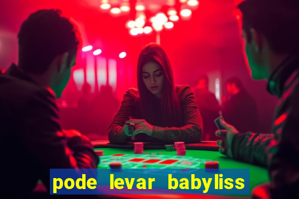 pode levar babyliss no cruzeiro