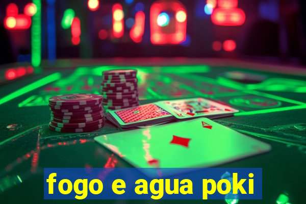 fogo e agua poki