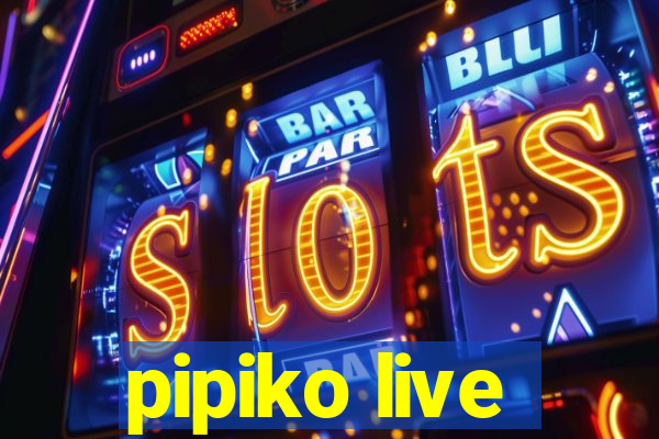 pipiko live