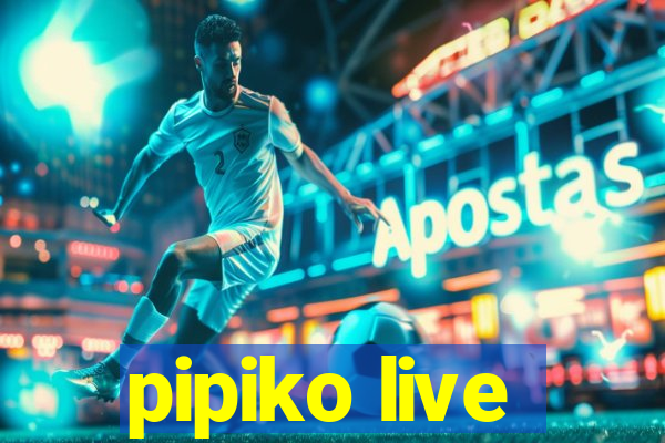 pipiko live