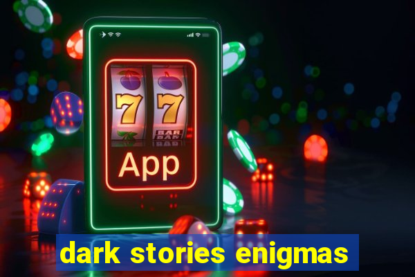 dark stories enigmas