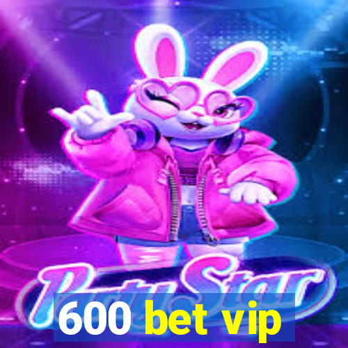 600 bet vip