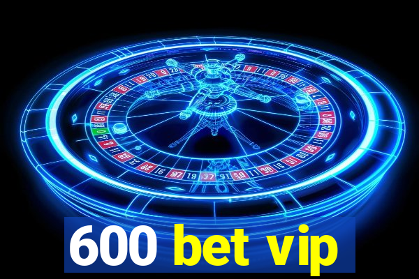 600 bet vip