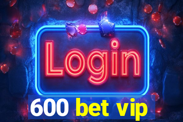 600 bet vip