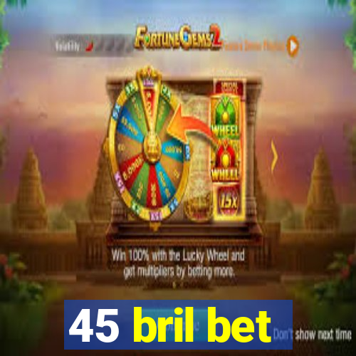 45 bril bet