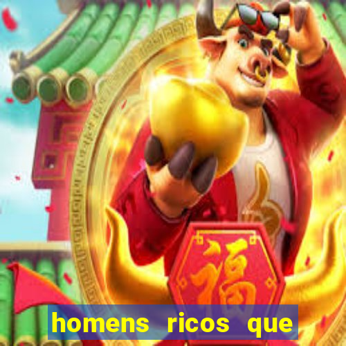 homens ricos que querem bancar