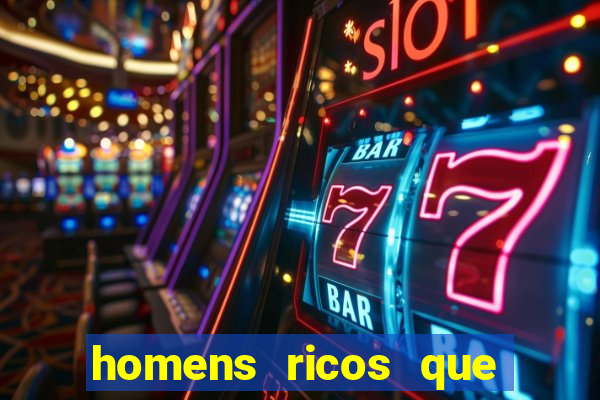 homens ricos que querem bancar