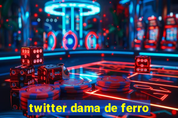 twitter dama de ferro