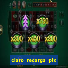 claro recarga pix $10 reais