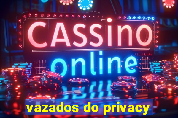 vazados do privacy