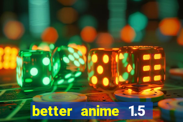 better anime 1.5 apk download