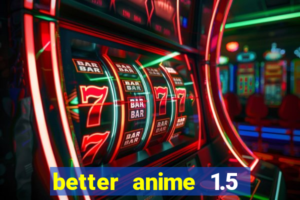 better anime 1.5 apk download