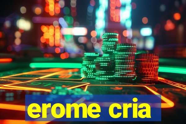 erome cria