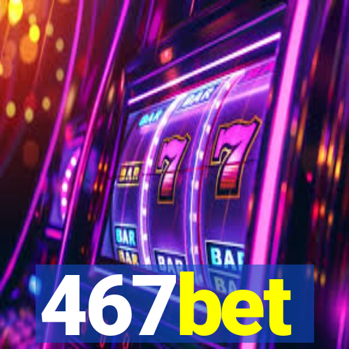 467bet