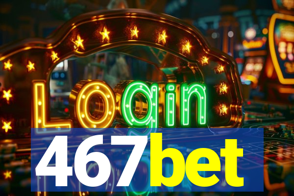 467bet