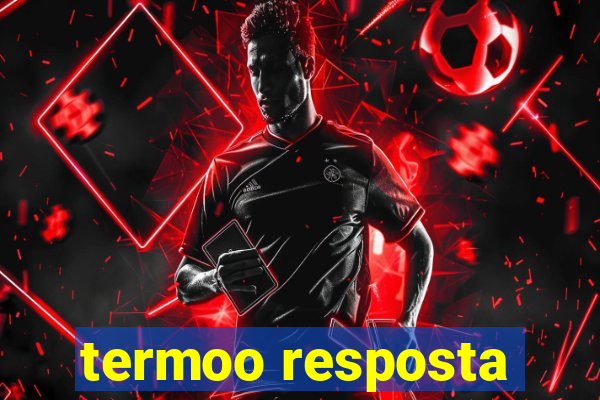 termoo resposta