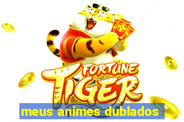 meus animes dublados