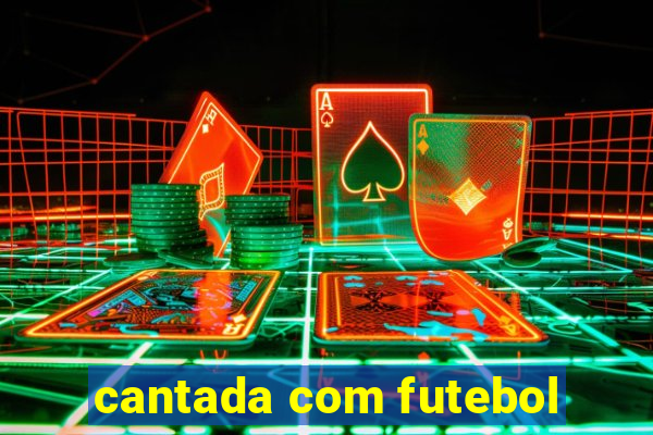 cantada com futebol