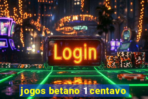 jogos betano 1 centavo