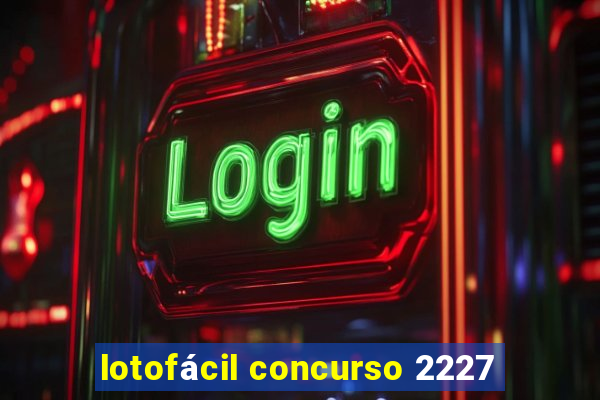 lotofácil concurso 2227