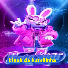 blush da kamilinha