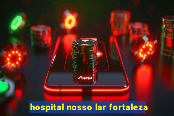 hospital nosso lar fortaleza