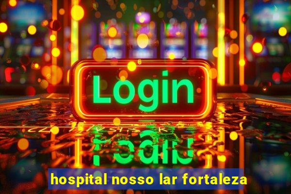 hospital nosso lar fortaleza