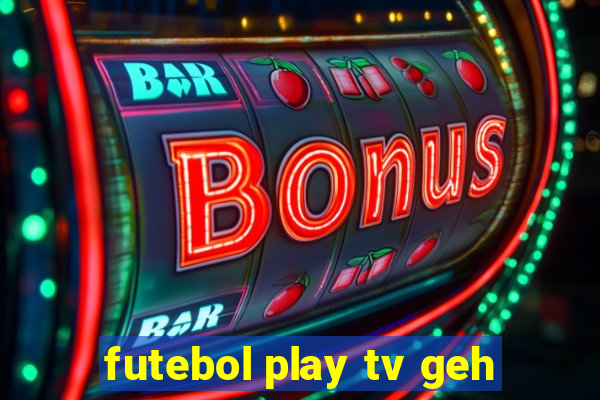 futebol play tv geh