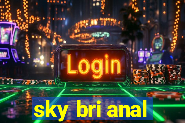 sky bri anal