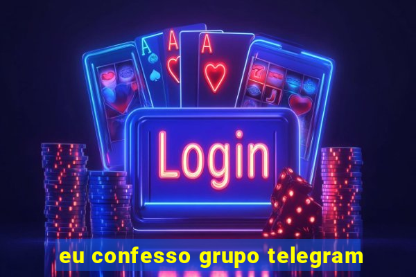 eu confesso grupo telegram