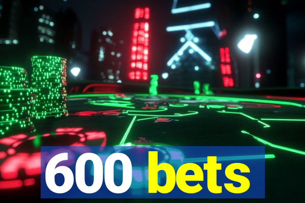 600 bets