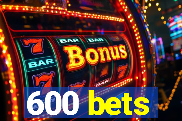 600 bets