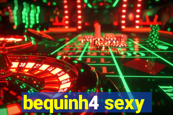 bequinh4 sexy