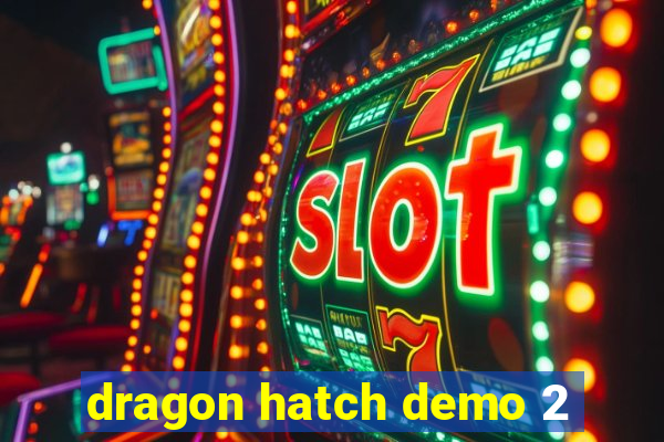 dragon hatch demo 2