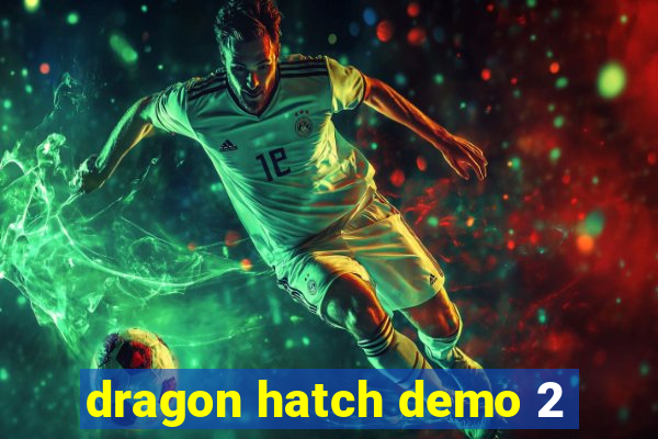 dragon hatch demo 2