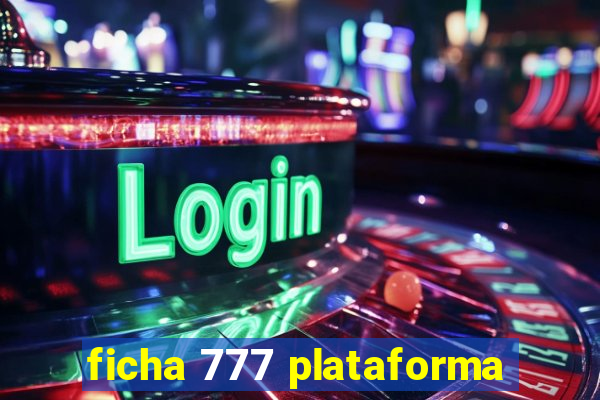 ficha 777 plataforma