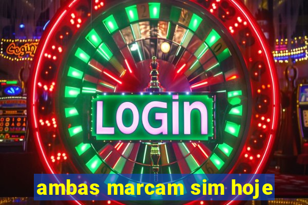 ambas marcam sim hoje