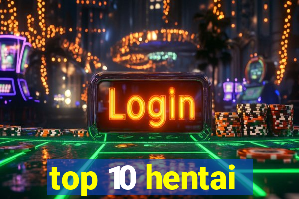 top 10 hentai