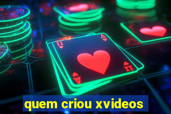 quem criou xvideos