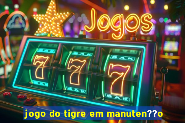 jogo do tigre em manuten??o