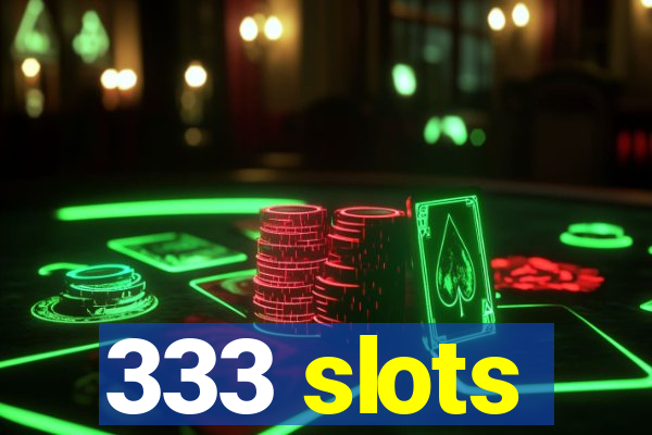 333 slots