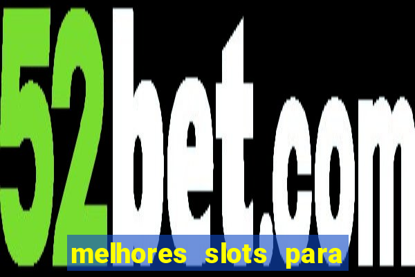 melhores slots para ganhar dinheiro