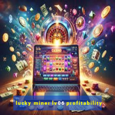 lucky miner lv06 profitability