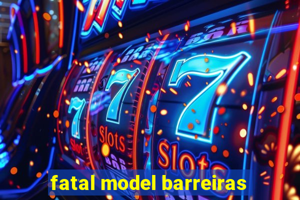 fatal model barreiras