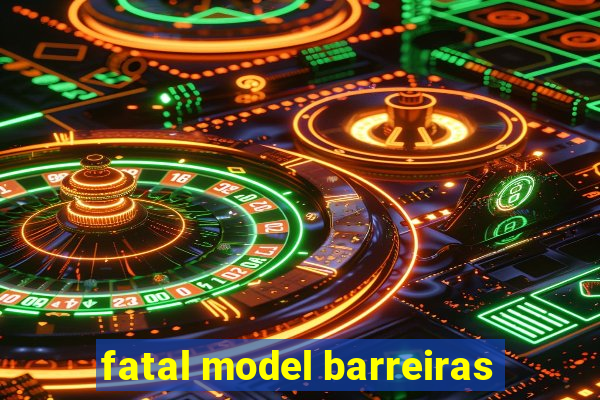 fatal model barreiras