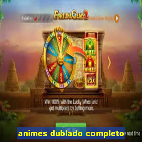 animes dublado completo