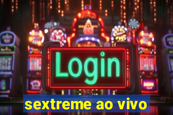 sextreme ao vivo