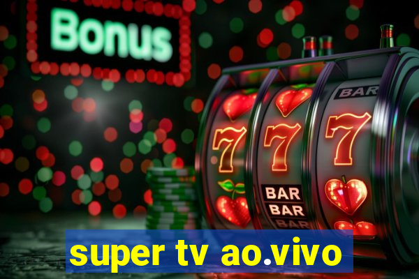 super tv ao.vivo