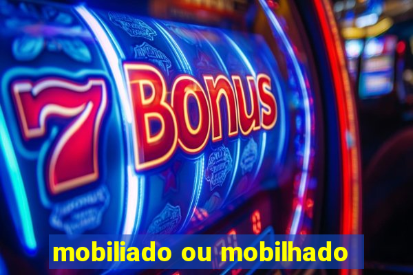 mobiliado ou mobilhado